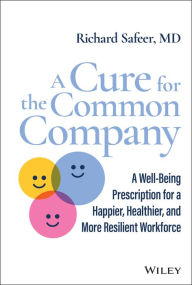 Epub books free download for mobile A Cure for the Common Company: A Well-Being Prescription for a Happier, Healthier, and More Resilient Workforce by Richard Safeer, Richard Safeer in English RTF CHM PDF 9781119899969
