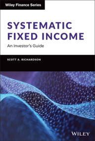 Title: Systematic Fixed Income: An Investor's Guide, Author: Scott A. Richardson