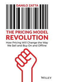 Title: The Pricing Model Revolution: How Pricing Will Change the Way We Sell and Buy On and Offline, Author: Danilo Zatta