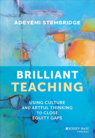 Title: Brilliant Teaching: Using Culture and Artful Thinking to Close Equity Gaps, Author: Adeyemi Stembridge