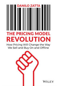 Title: The Pricing Model Revolution: How Pricing Will Change the Way We Sell and Buy On and Offline, Author: Danilo Zatta