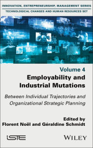 Title: Employability and Industrial Mutations: Between Individual Trajectories and Organizational Strategic Planning, Volume 4, Author: Florent Noel