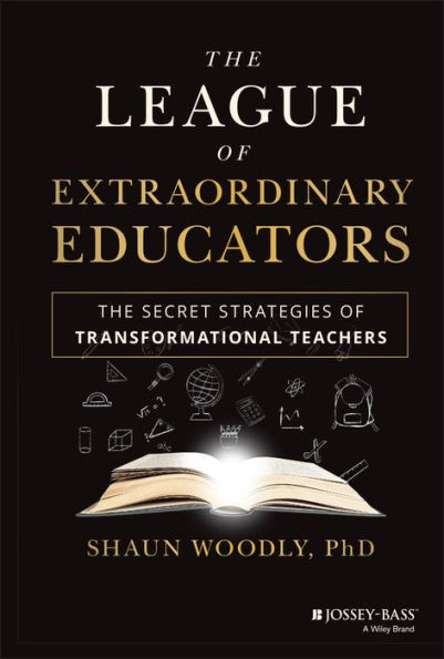 The League of Extraordinary Educators: Secret Strategies Transformational Teachers