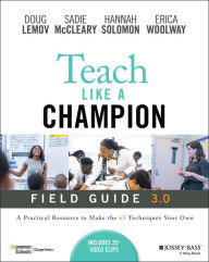 Title: Teach Like a Champion Field Guide 3.0: A Practical Resource to Make the 63 Techniques Your Own, Author: Doug Lemov