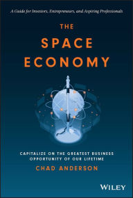 Title: The Space Economy: Capitalize on the Greatest Business Opportunity of Our Lifetime, Author: Chad Anderson