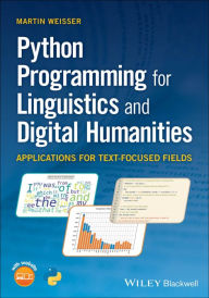 Title: Python Programming for Linguistics and Digital Humanities: Applications for Text-Focused Fields, Author: Martin Weisser