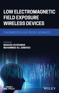 Title: Low Electromagnetic Field Exposure Wireless Devices: Fundamentals and Recent Advances, Author: Masood Ur Rehman