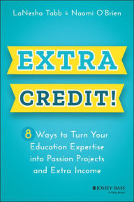 Extra Credit!: 8 Ways to Turn Your Education Expertise into Passion Projects and Extra Income