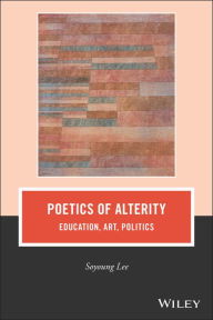 Title: Poetics of Alterity: Education, Art, Politics, Author: Soyoung Lee