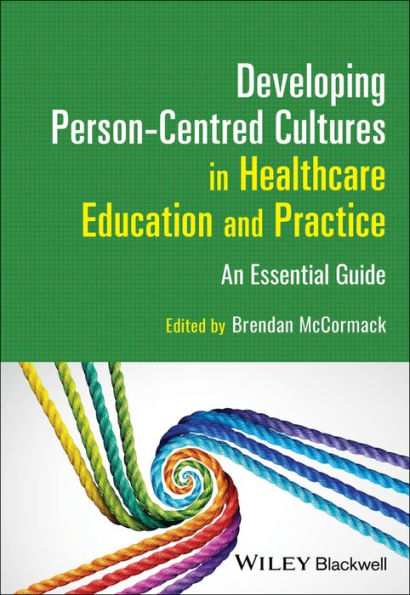 Developing Person-Centred Cultures Healthcare Education and Practice: An Essential Guide