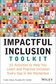 Title: Impactful Inclusion Toolkit: 52 Activities to Help You Learn and Practice Inclusion Every Day in the Workplace, Author: Yvette Steele