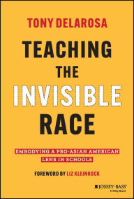 Title: Teaching the Invisible Race: Embodying a Pro-Asian American Lens in Schools, Author: Tony DelaRosa