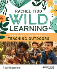 Title: Wild Learning: Practical Ideas to Bring Teaching Outdoors, Author: Rachel Tidd