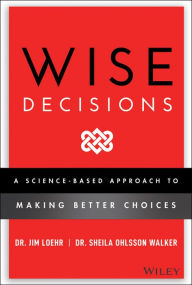 Title: Wise Decisions: A Science-Based Approach to Making Better Choices, Author: James E. Loehr