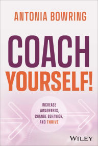 Ebooks free kindle download Coach Yourself!: Increase Awareness, Change Behavior and Thrive by Antonia Bowring ePub RTF PDF in English 9781119931454