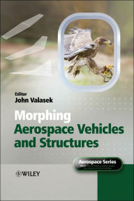 Title: Morphing Aerospace Vehicles and Structures, Author: John Valasek