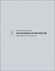 Title: The Autopoiesis of Architecture, Volume II: A New Agenda for Architecture, Author: Patrik Schumacher