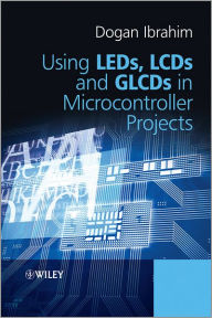 Title: Using LEDs, LCDs and GLCDs in Microcontroller Projects / Edition 1, Author: Dogan Ibrahim