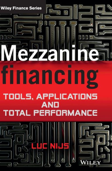 Mezzanine Financing: Tools, Applications and Total Performance / Edition 1