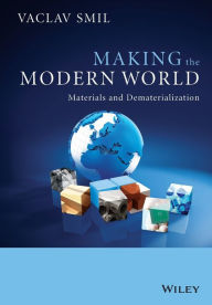 Title: Making the Modern World: Materials and Dematerialization / Edition 1, Author: Vaclav Smil