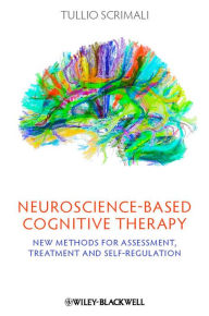 Title: Neuroscience-based Cognitive Therapy: New Methods for Assessment, Treatment, and Self-Regulation, Author: Tullio Scrimali