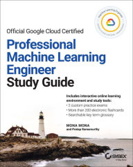 Title: Official Google Cloud Certified Professional Machine Learning Engineer Study Guide, Author: Mona Mona