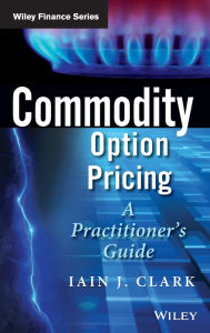 Title: Commodity Option Pricing: A Practitioner's Guide / Edition 1, Author: Iain J. Clark