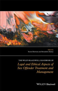 Title: The Wiley-Blackwell Handbook of Legal and Ethical Aspects of Sex Offender Treatment and Management / Edition 1, Author: Karen Harrison