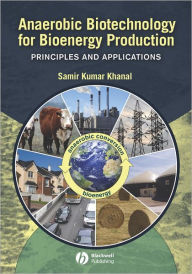 Title: Anaerobic Biotechnology for Bioenergy Production: Principles and Applications, Author: Samir Kumar Khanal