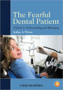 The Fearful Dental Patient: A Guide to Understanding and Managing