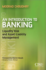 Title: An Introduction to Banking: Liquidity Risk and Asset-Liability Management, Author: Moorad Choudhry