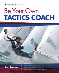 Title: Be Your Own Tactics Coach: Improve Your Technique on the Water & Sail to Win, Author: Jon Emmett