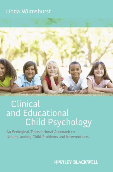 Clinical and Educational Child Psychology: An Ecological-Transactional Approach to Understanding Child Problems and Interventions