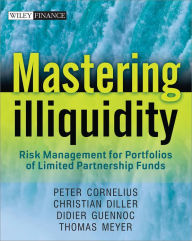 Title: Mastering Illiquidity: Risk management for portfolios of limited partnership funds / Edition 1, Author: Thomas Meyer