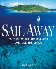 Title: Sail Away: How to Escape the Rat Race and Live the Dream, Author: Nicola Rodriguez