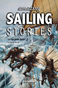 Title: Amazing Sailing Stories: True Adventures from the High Seas, Author: Dick Durham