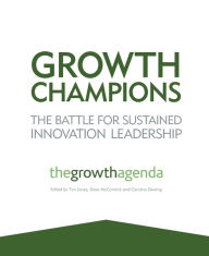 Title: Growth Champions: The Battle for Sustained Innovation Leadership, Author: The Growth Agenda