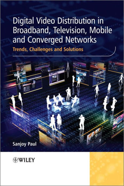 Digital Video Distribution in Broadband, Television, Mobile and Converged Networks: Trends, Challenges and Solutions