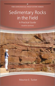 Title: Sedimentary Rocks in the Field: A Practical Guide, Author: Maurice E. Tucker