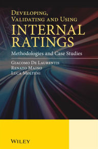 Title: Developing, Validating and Using Internal Ratings: Methodologies and Case Studies, Author: Giacomo De Laurentis