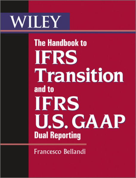 The Handbook to IFRS Transition and to IFRS U.S. GAAP Dual Reporting: Interpretation, Implementation and Application to Grey Areas