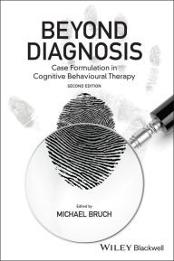 Title: Beyond Diagnosis: Case Formulation in Cognitive Behavioural Therapy / Edition 2, Author: Michael Bruch