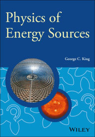 Title: Physics of Energy Sources / Edition 1, Author: George C. King