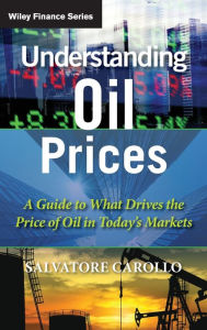 Title: Understanding Oil Prices: A Guide to What Drives the Price of Oil in Today's Markets / Edition 1, Author: Salvatore Carollo