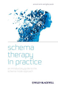 Title: Schema Therapy in Practice: An Introductory Guide to the Schema Mode Approach / Edition 1, Author: Arnoud Arntz