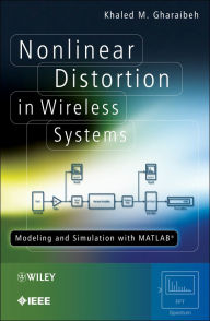 Title: Nonlinear Distortion in Wireless Systems: Modeling and Simulation with MATLAB, Author: Khaled M. Gharaibeh