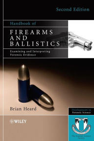 Title: Handbook of Firearms and Ballistics: Examining and Interpreting Forensic Evidence, Author: Brian J. Heard