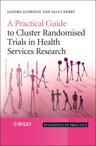 Title: A Practical Guide to Cluster Randomised Trials in Health Services Research, Author: Sandra Eldridge