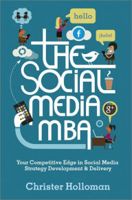 Title: The Social Media MBA: Your Competitive Edge in Social Media Strategy Development and Delivery, Author: Christer Holloman