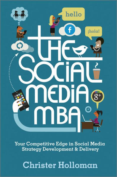 The Social Media MBA: Your Competitive Edge in Social Media Strategy Development and Delivery